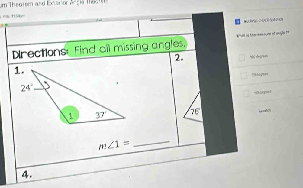 um Theorem and Exterior Angle Theorsm
. 6th, 11:59pm
MULTIPLE-CHONCE QUECTION
What is the messure of angle 1?
Drections: Find all missing angles.
2.
19 degress
76°
Renwatch
_ m∠ 1=
4.