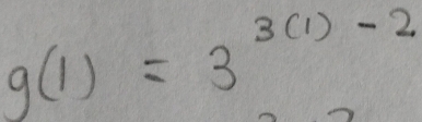 g(1)=3^(3(1)-2)