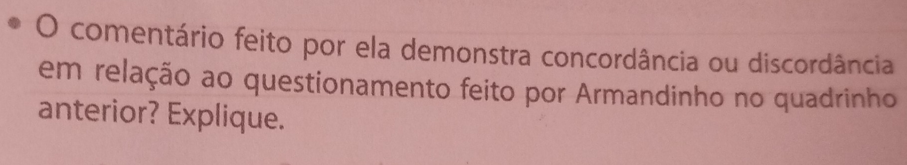 comentário feito por ela demonstra concordância ou discordância 
em relação ao questionamento feito por Armandinho no quadrinho 
anterior? Explique.