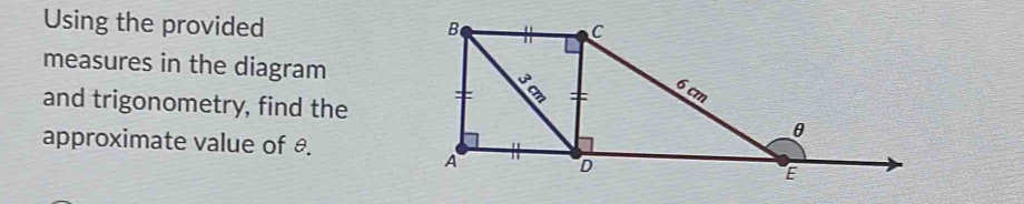 Using the provided 
measures in the diagram 
and trigonometry, find the 
approximate value of θ.