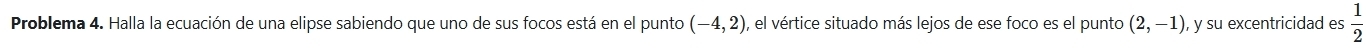 Problema 4. Halla la ecuación de una elipse sabiendo que uno de sus focos está en el punto (-4,2) , el vértice situado más lejos de ese foco es el punto (2,-1) , y su excentricidad es  1/2 