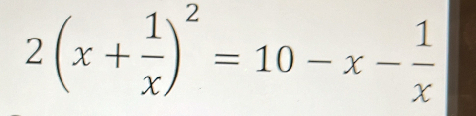 2(x+ 1/x )^2=10-x- 1/x 