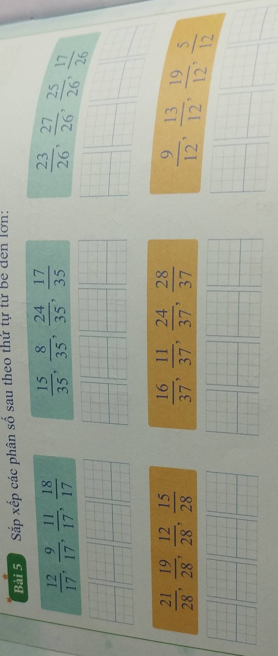 Sắp xếp các phân số sau theo thứ tự từ be den lớn:
 12/17 ,  9/17 ,  11/17 ,  18/17 
 15/35 ,  8/35 ,  24/35 ,  17/35 
 23/26 ,  27/26 ,  25/26 ,  17/26 
 21/28 ,  19/28 ,  12/28 ,  15/28 
 16/37 ,  11/37 ,  24/37 ,  28/37 
 9/12 ,  13/12 ,  19/12 ,  5/12 