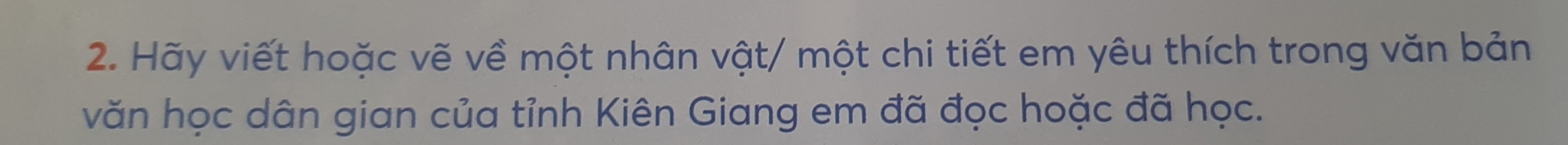 Hãy viết hoặc vẽ về một nhân vật/ một chi tiết em yêu thích trong văn bản 
văn học dân gian của tỉnh Kiên Giang em đã đọc hoặc đã học.