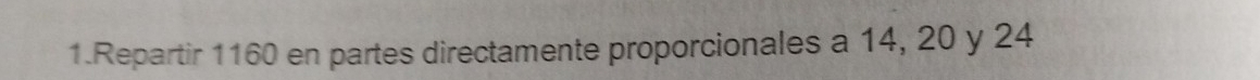 Repartir 1160 en partes directamente proporcionales a 14, 20 y 24