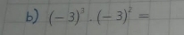 (-3)^3· (-3)^2=