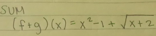 SUM
(f+g)(x)=x^2-1+sqrt(x+2)