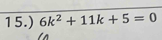 15.) 6k^2+11k+5=0