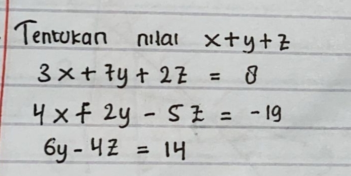 Tentokan nilal x+y+z
3x+7y+2z=8
4x+2y-5z=-19
6y-4z=14