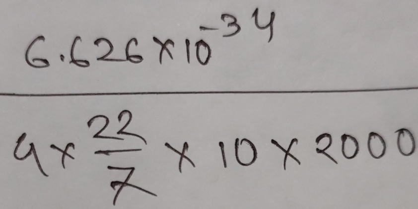 frac 6.625* 10^(-34)4*  22/7 * 10* 2000