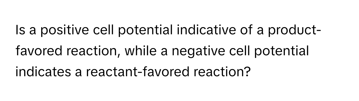 Is a positive cell potential indicative of a product-favored reaction, while a negative cell potential indicates a reactant-favored reaction?