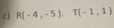 R(-4,-5). T(-1,1)