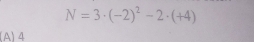 N=3· (-2)^2-2· (+4)
(A) 4