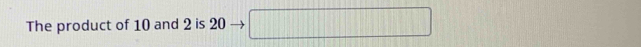 The product of 10 and 2 is 20 □ □