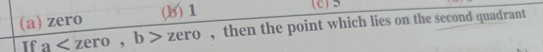 (a) zero (b) 1
(C) 5
If a , b>zero , then the point which lies on the second quadrant