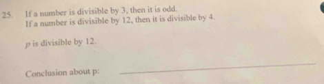 If a number is divisible by 3, then it is odd. 
If a number is divisible by 12, then it is divisible by 4.
p is divisible by 12. 
Conclusion about p : 
_