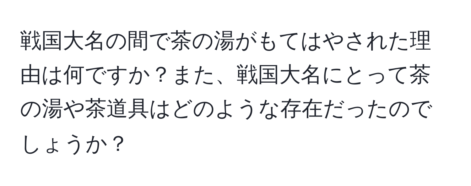 戦国大名の間で茶の湯がもてはやされた理由は何ですか？また、戦国大名にとって茶の湯や茶道具はどのような存在だったのでしょうか？