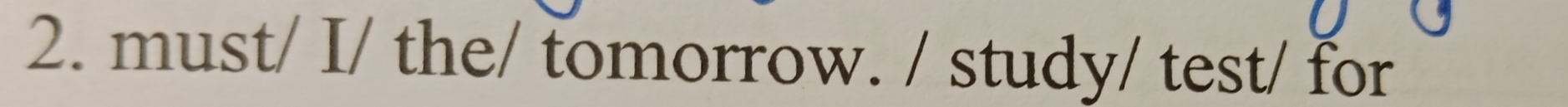 must/ I/ the/ tomorrow. / study/ test/ for