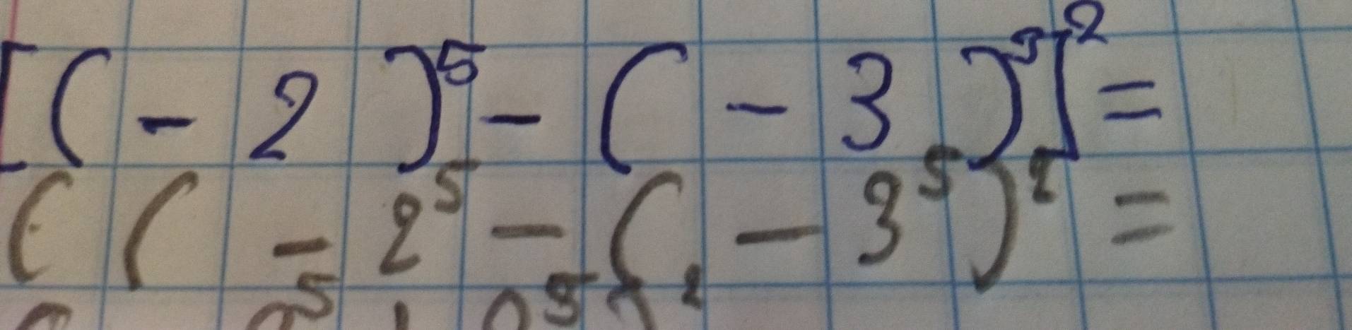 [(-2)^5-(-3)^5]^2=
((-2^5)^5-(-3^5)^5=
6