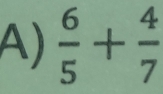  6/5 + 4/7 