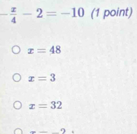 - x/4 -2=-10 _ (1 point)
x=48
x=3
x=32
cos = 9