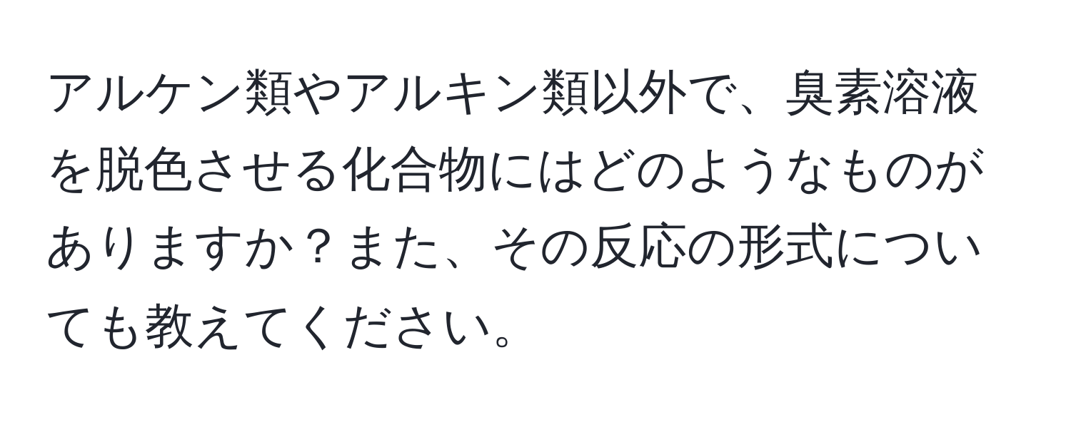 アルケン類やアルキン類以外で、臭素溶液を脱色させる化合物にはどのようなものがありますか？また、その反応の形式についても教えてください。