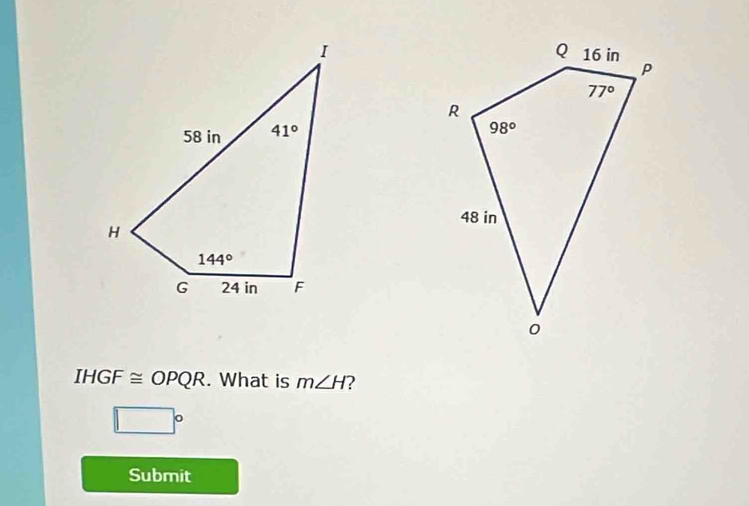 IHGF≌ OPQR. What is m∠ H ?
□°
Submit