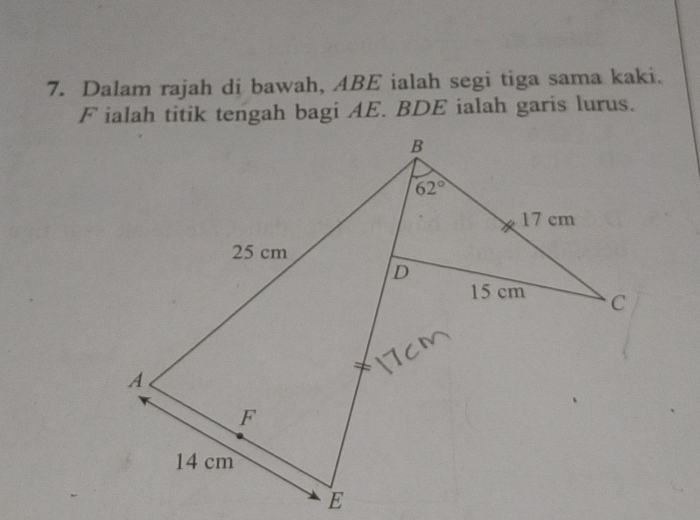 Dalam rajah di bawah, ABE ialah segi tiga sama kaki.
F ialah titik tengah bagi AE. BDE ialah garis lurus.