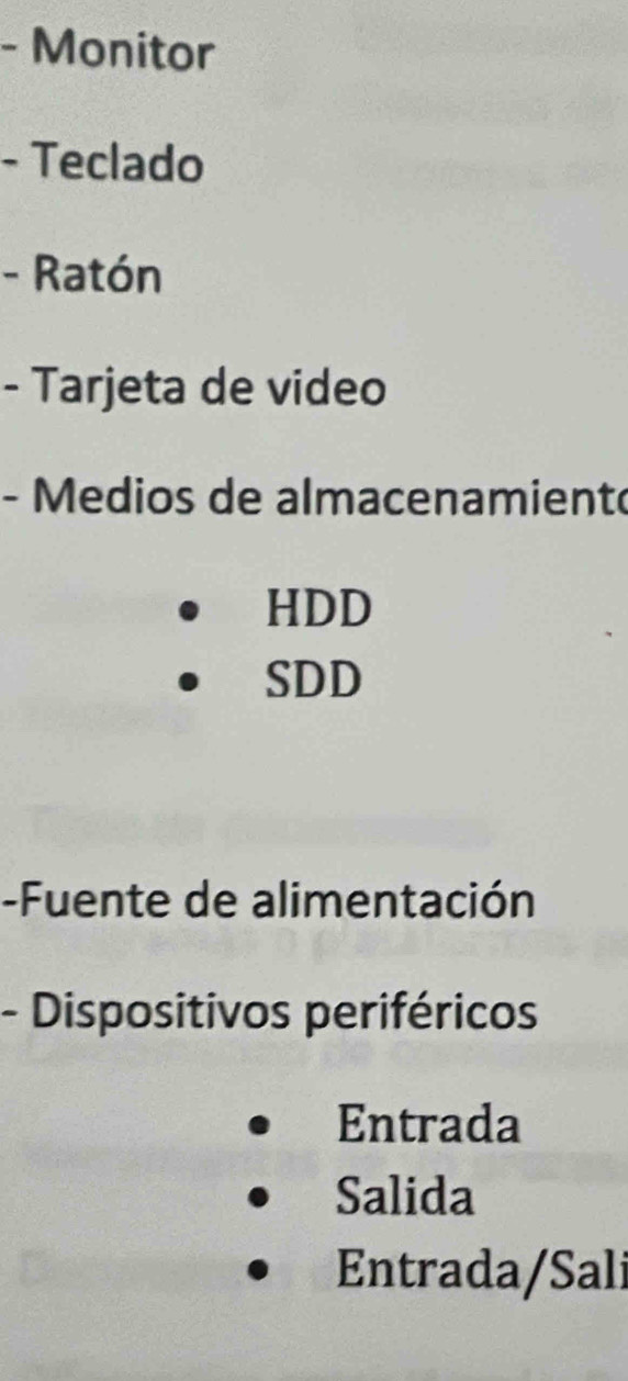 Monitor
- Teclado
- Ratón
- Tarjeta de video
- Medios de almacenamient
HDD
SDD
-Fuente de alimentación
- Dispositivos periféricos
Entrada
Salida
Entrada/Sali