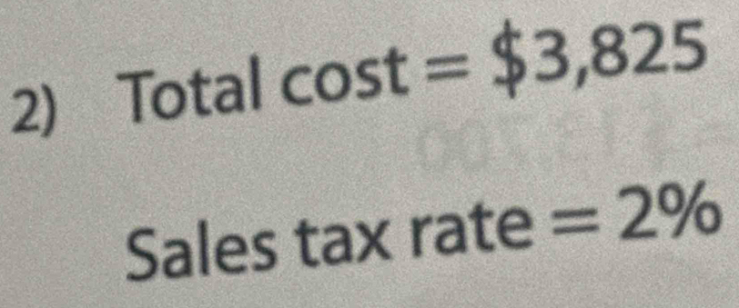 Total cos t=$3,825
Sales tax rate =2%