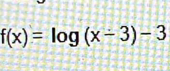 f(x)=log (x-3)-3