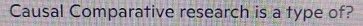 Causal Comparative research is a type of?