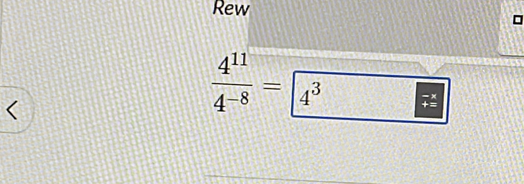 Rew
 4^(11)/4^(-8) = 4^3