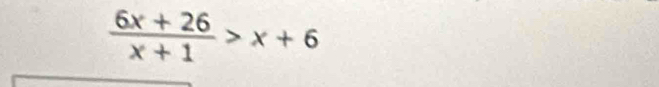  (6x+26)/x+1 >x+6