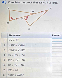 Complete the proof that △ STX≌ △ VUW.
n