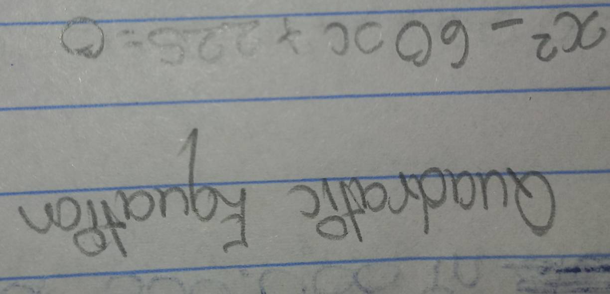 Guadradic kquation
x^2-60x+225=0