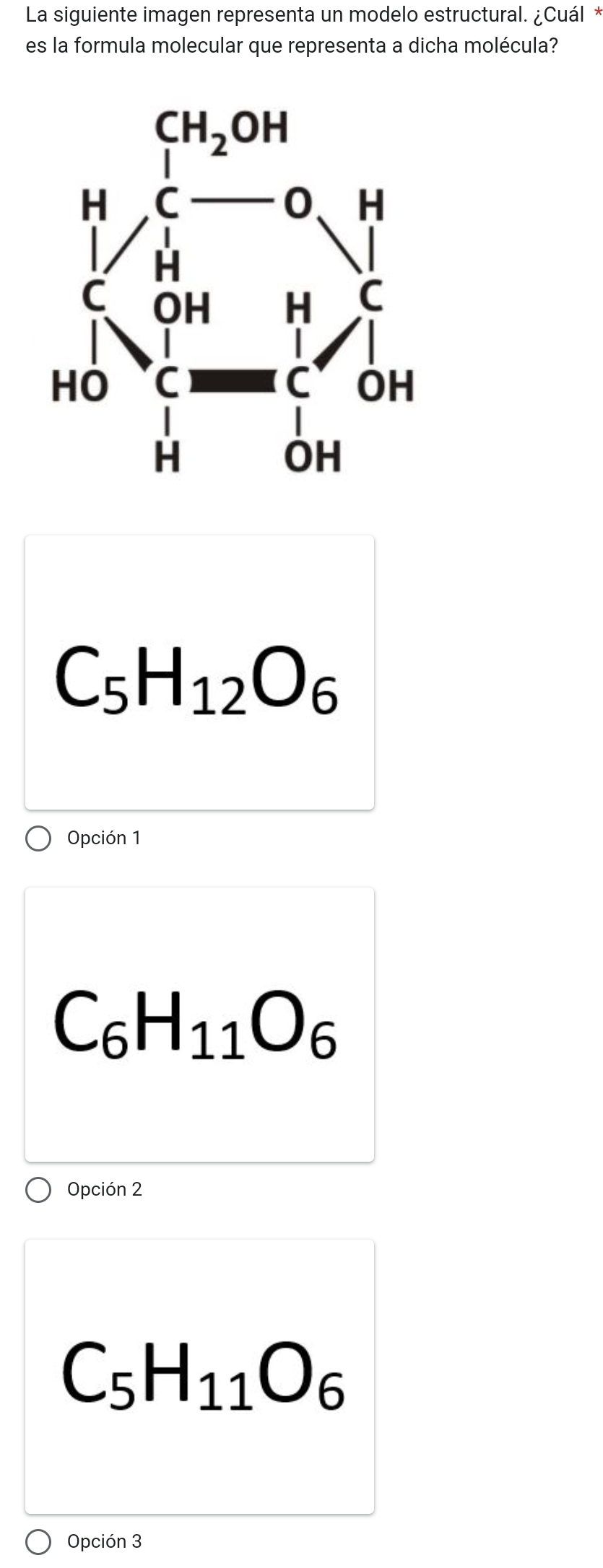 La siguiente imagen representa un modelo estructural. ¿Cuál *
es la formula molecular que representa a dicha molécula?
C_5H_12O_6
Opción 1
C_6H_11O_6
Opción 2
C_5H_11O_6
Opción 3