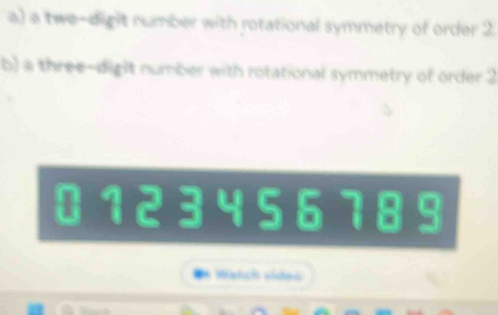 a twe-digit number with rotational symmetry of order 2. 
b) a three-dight number with rotational symmetry of order 2
012345 in 189
a 
* Wsish videa