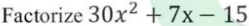 Factorize 30x^2+7x-15