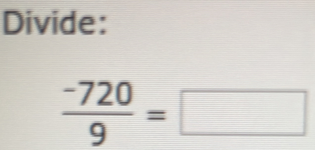 Divide:
 (-720)/9 =□