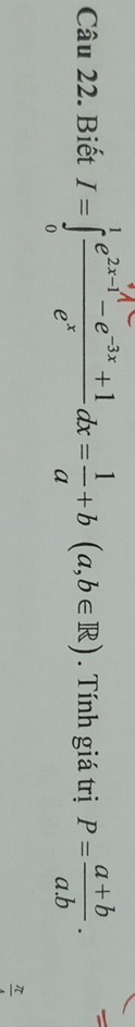 Biết I=∈tlimits _0^(1frac e^2x-1^wedge)-e^(-3x)+1e^xdx= 1/a +b(a,b∈ R). Tính giá trị P= (a+b)/a.b . 
π