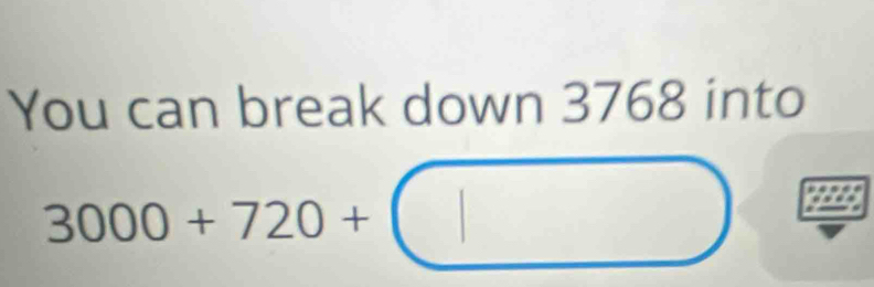 You can break down 3768 into
3000+720+□