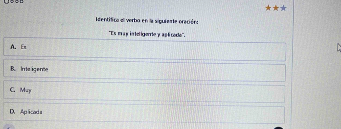 Identifica el verbo en la siguiente oración:
"Es muy inteligente y aplicada".
A. Es
B. Inteligente
C. Muy
D. Aplicada