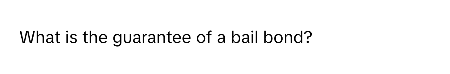 What is the guarantee of a bail bond?