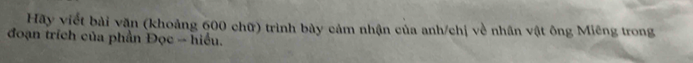 Hãy viết bài văn (khoảng 600 chữ) trình bày cảm nhận của anh/chị về nhân vật ông Miêng trong 
đoạn trích của phần Đọc - hiểu.