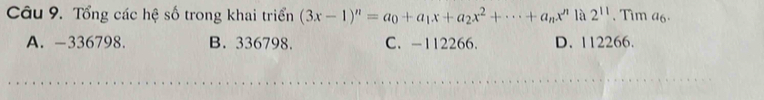 Tổng các hệ số trong khai triển (3x-1)^n=a_0+a_1x+a_2x^2+·s +a_nx^n là 2^(11). Tim a6.
A. -336798. B. 336798. C. -112266. D. 112266.