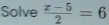 Solve  (x-5)/2 =6