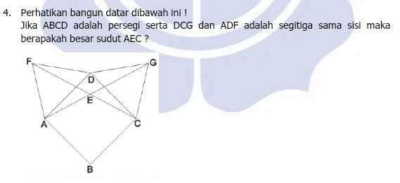 Perhatikan bangun datar dibawah ini ! 
Jika ABCD adalah persegi serta DCG dan ADF adalah segitiga sama sisi maka 
berapakah besar sudut AEC ?