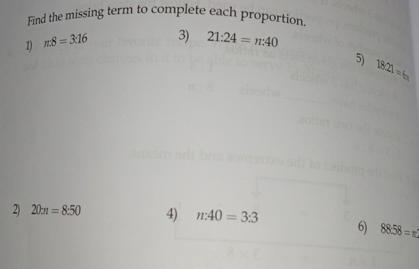 Find the missing term to complete each proportion. 
1) n:8=3:16
3) 21:24=n:40
5) 18.21=6m
2) 20:n=8:50
4) n:40=3:3
6) 88:58=m.