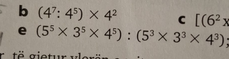 (4^7:4^5)* 4^2
C [(6^2x
e (5^5* 3^5* 4^5):(5^3* 3^3* 4^3)